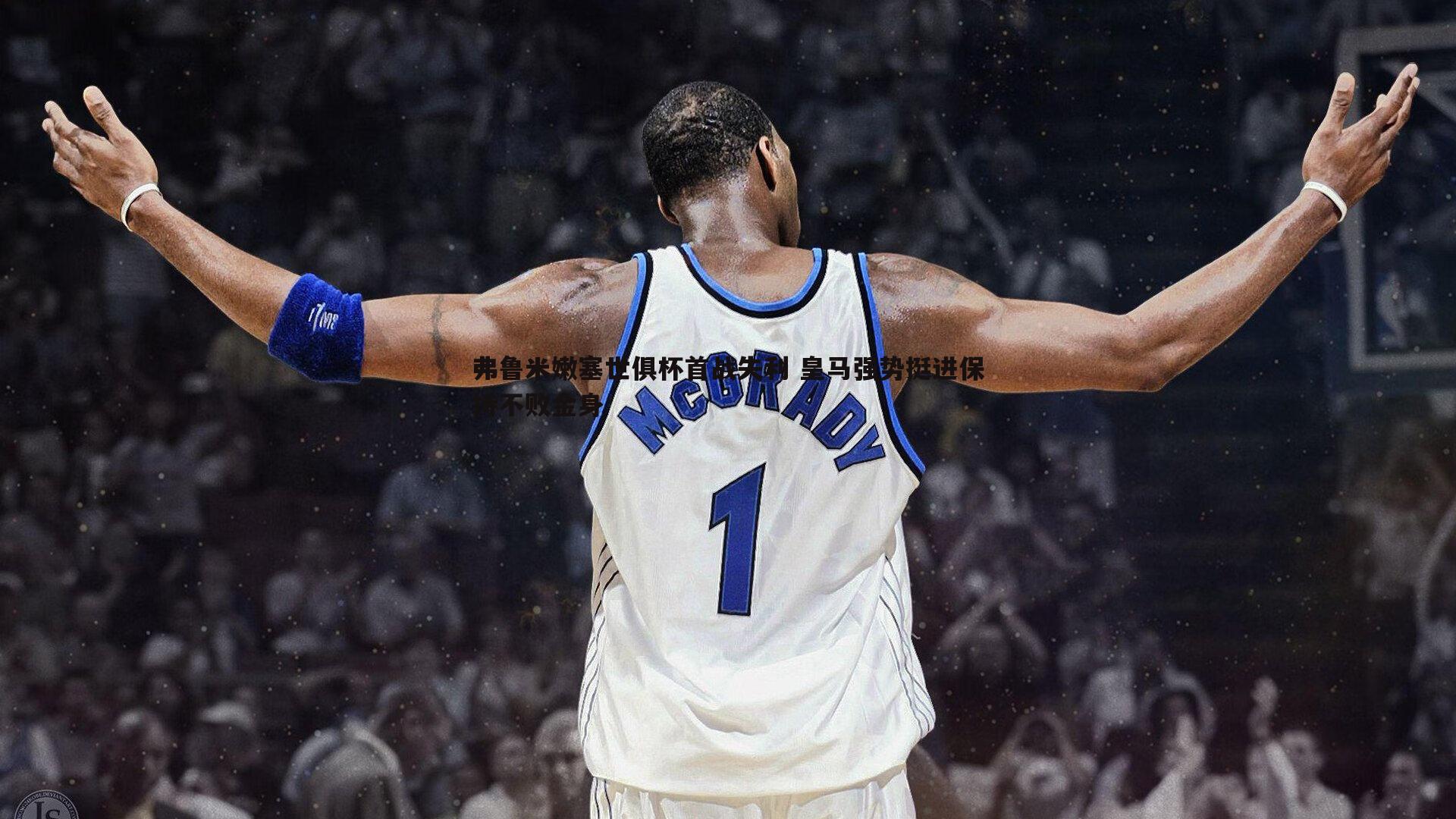 弗鲁米嫩塞世俱杯首战失利 皇马强势挺进保持不败金身